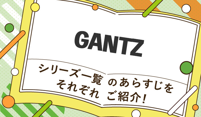 GANTZシリーズ一覧のあらすじをそれぞれご紹介